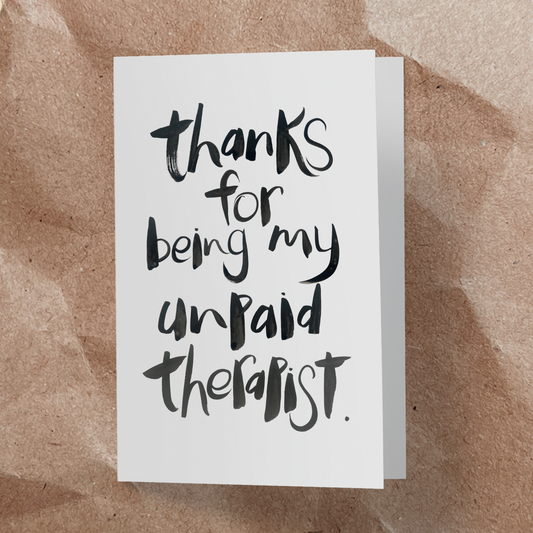 Thanks for being my unpaid therapist.