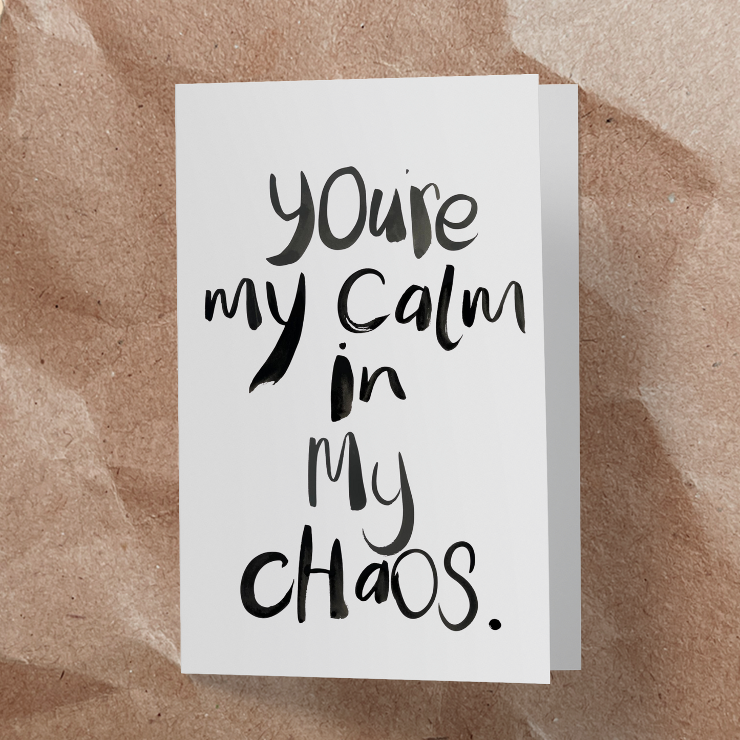You're my calm in my chaos.