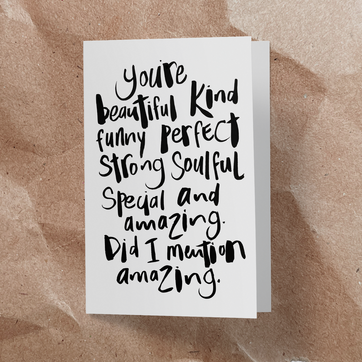 You're beautiful, Kind, funny, perfect, strong, soulful, special and amazing. Did I mention amazing? Card - Handkarma