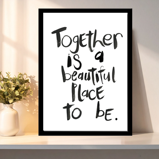 Quote  A4- Together is a beautiful place to be.