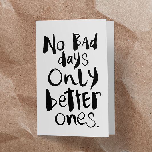 No bad days just better ones.