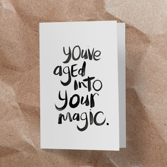 You,ve aged into your magic.